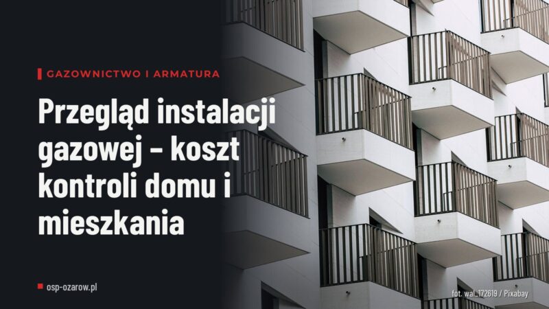 Przegląd instalacji gazowej – koszt kontroli domu i mieszkania